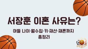 서장훈 이혼 사유는? 아들 나이·월수입·키·재산·재혼까지 총정리